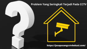 Problem Yang Seringkali Terjadi Pada CCTV