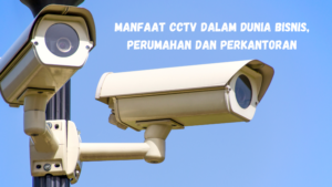 Manfaat CCTV dalam Dunia Bisnis, Perumahan dan Perkantoran