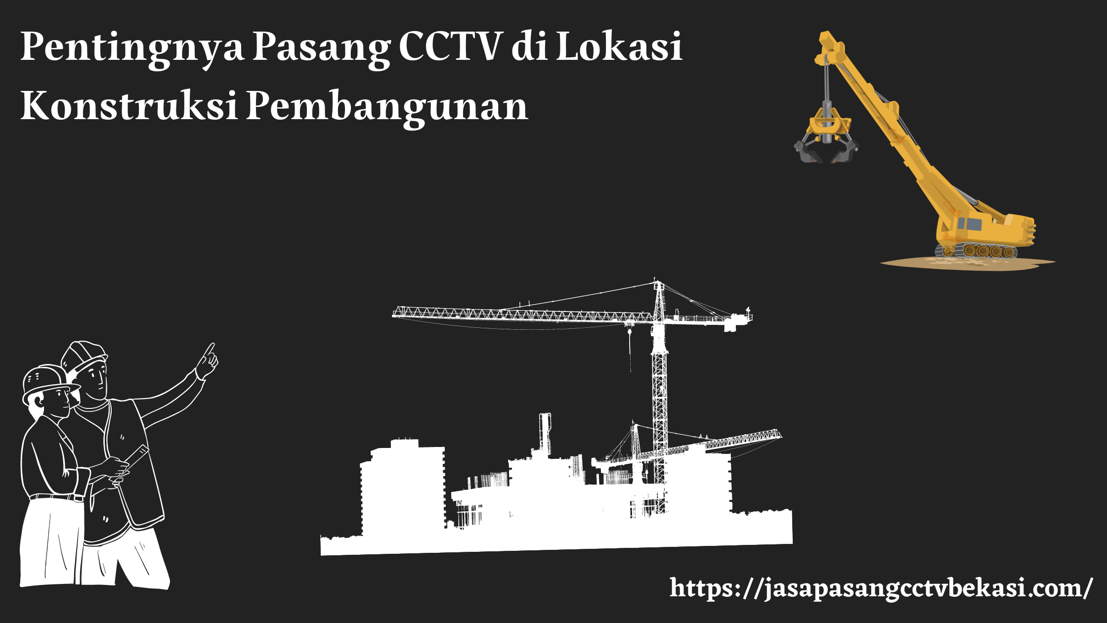 Pentingnya Memasang CCTV di Lokasi Konstruksi Pembangunan